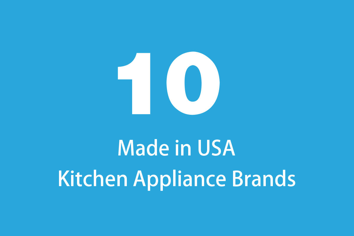 10 Made in USA Kitchen Appliance Brands